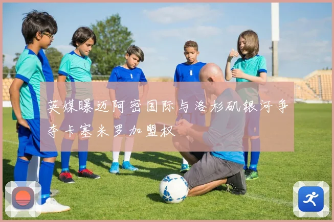 英媒曝迈阿密国际与洛杉矶银河争夺卡塞米罗加盟权