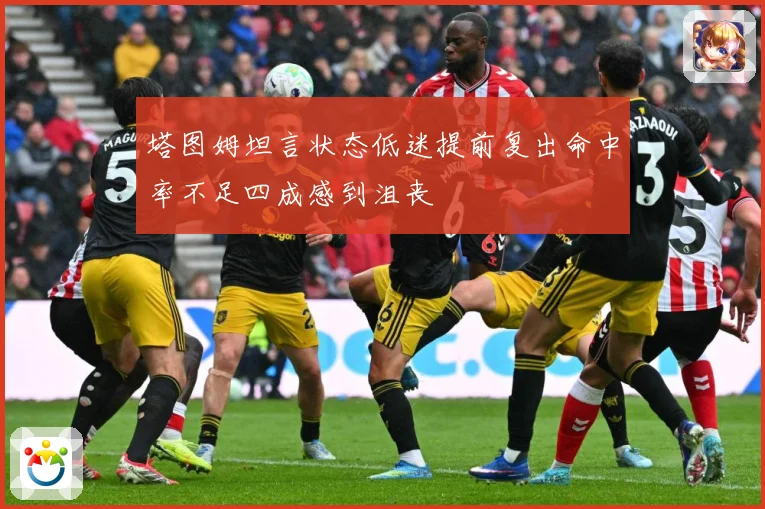 塔图姆坦言状态低迷提前复出命中率不足四成感到沮丧