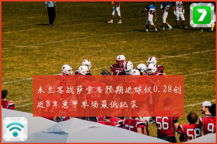 米兰客战萨索洛预期进球仅0.28创近8年意甲单场最低纪录